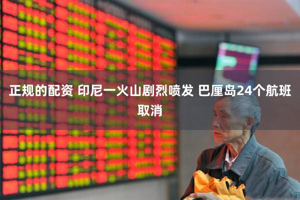 正规的配资 印尼一火山剧烈喷发 巴厘岛24个航班取消